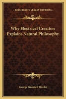 Why Electrical Creation Explains Natural Philosophy 1425329179 Book Cover