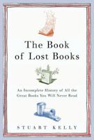 The Book of Lost Books: An Incomplete History of All the Great Books You'll Never Read 1400062977 Book Cover