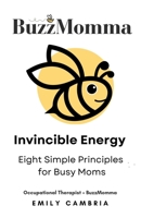 BuzzMomma - Invincible Energy: Eight Simple Principles for Busy Moms B0DWPPQHJV Book Cover
