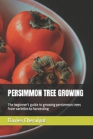 Persimmon Tree Growing: The beginner's guide to growing persimmon trees from varieties to harvesting B0BW23RY44 Book Cover