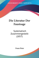 Die Literatur Der Faustsage: Systematisch Zusammengestellt (1857) 1161110992 Book Cover