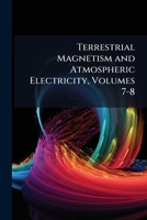 Terrestrial Magnetism and Atmospheric Electricity, Volumes 7-8 1148859977 Book Cover