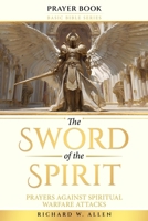 The Sword of the Spirit: Prayers Against Spiritual Warfare Attacks (Basic Bible Series - Prayer Books) B0GRFPPVXD Book Cover