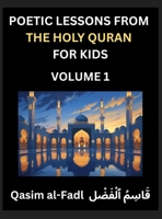 Poetic Lessons from the Holy Quran for Kids (Part 1)- The Whispers of the Divine Rhyme, A Collection of Quranic Verses in Verse, Religion, Morality, ... and Poetic Reflections from the Islam B0FHC2TP6V Book Cover