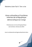 Aires culturelles et frontières internes de la République démocratique du Congo: Plaidoyer pour une nouvelle géopolitique des frontières internes de l 2342361246 Book Cover