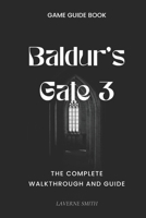 Baldur's Gate 3: The Complete Walkthrough and Guide B0CQPHDQNF Book Cover