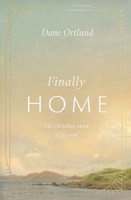 Finally Home: The Christian Hope of Heaven 1433591251 Book Cover