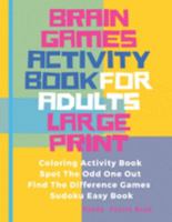 Brain Games Activity Book For Adults Large Print: Activity Book Adult Featuring Coloring Activity Book, Spot The Odd One Out, Find The Difference Games, Sudoku Easy Book 1073825647 Book Cover