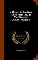 A History Of Our Own Times, From 1880 To The Diamond Jubilee, Volume 1 1346011508 Book Cover