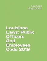 Louisiana Laws: Public Officers And Employees Code 2019 1093850981 Book Cover