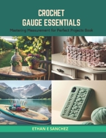 Crochet Gauge Essentials: Mastering Measurement for Perfect Projects Book B0CRS7QQ4G Book Cover