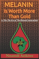 Melanin Is Worth More Than Gold : Is This the Era of the Blessed Generation? 0578480867 Book Cover