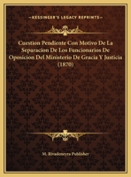 Cuestion Pendiente Con Motivo De La Separacion De Los Funcionarios De Oposicion Del Ministerio De Gracia Y Justicia 1162424788 Book Cover