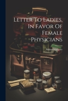 Letter To Ladies, In Favor Of Female Physicians 1021581399 Book Cover