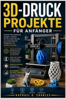 3D-Druckprojekte für Anfänger: Erstellen Sie praktische Designs, meistern Sie Ihre ersten Drucke und entwickeln Sie Fähigkeiten mit Selbstvertrauen (German Edition) B0GTW6BWCD Book Cover
