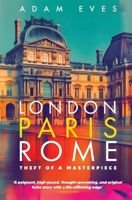London, Paris, Rome: Theft of a Masterpiece 1036935892 Book Cover