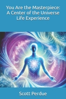 You Are the Masterpiece: A Center of the Universe Life Experience B0DQ8MGVLT Book Cover