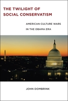 The Twilight of Social Conservatism: American Culture Wars in the Obama Era 0814738125 Book Cover
