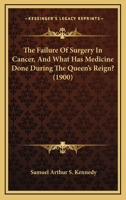 The Failure Of Surgery In Cancer, And What Has Medicine Done During The Queen's Reign? 1165667444 Book Cover