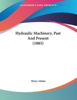 Hydraulic Machinery, Past And Present (1885) 1169625053 Book Cover
