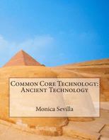 Common Core Technology: Ancient Technology 1494810522 Book Cover