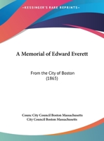 A Memorial of Edward Everett: From the City of Boston 1164539256 Book Cover