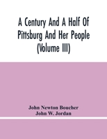 A Century And A Half Of Pittsburg And Her People (Volume Iii) Genealogical Memoirs Of The Leading Families Of Pittsburg And Vicinity, Compiled Under The Editorial Super. 9354447562 Book Cover