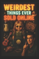 Weirdest Things Ever Sold Online: Haunted Dolls, Imaginary Friends & the Most Ridiculous Listings Ever Caught on the Internet B0FHDHTK5B Book Cover