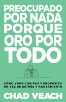 Preocupado por nada porque oro por todo: Cómo vivir con paz y propósito en vez de estrés y agotamiento 1641239697 Book Cover