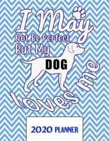 I May Not Be Perfect But My Dog Love Me 2020 Planner: Un-Dated Planner Gift Notebook for Dog and Puppy Lovers 1671332776 Book Cover