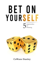 Bet On Yourself: 5 Approaches To Winning 0578648318 Book Cover