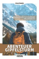 Abenteuer Gipfelsturm: Bergsteigen für Einsteiger - Das Handbuch (Real Life Abenteuer) B08TJB57LY Book Cover