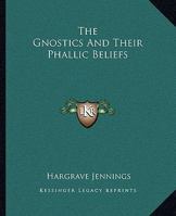 The Gnostics And Their Phallic Beliefs 1425316492 Book Cover