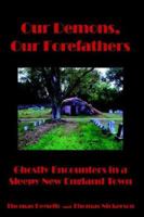 Our Demons, Our Forefathers: Ghostly Encounters in a Sleepy New England Town 1425904947 Book Cover