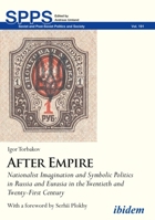 After Empire: Nationalist Imagination and Symbolic Politics in Russia and Eurasia in the Twentieth and Twenty-First Century (Soviet and Post-Soviet Politics and Society) 3838212177 Book Cover