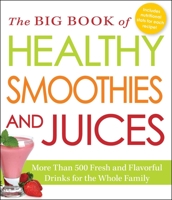 The Big Book of Healthy Smoothies and Juices: More Than 500 Fresh and Flavorful Drinks for the Whole Family 1440580375 Book Cover
