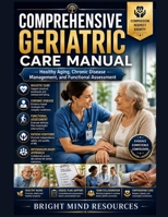 COMPREHENSIVE GERIATRIC CARE MANUAL: Healthy Aging, Chronic Disease Management, and Functional Assessment B0HFSX6PXT Book Cover