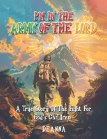 I’M IN THE ARMY OF THE LORD: A TRUE STORY OF A PARENT’S FIGHT FOR GOD’S CHILDREN B0DY5C6YMG Book Cover