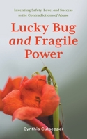 Lucky Bug and Fragile Power: Inventing Safety, Love, and Success in the Contradictions of Abuse B0CQDM74SV Book Cover