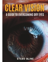 Clear Vision: A Guide to Overcoming Dry Eyes B0C1J9CV6R Book Cover