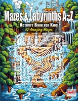 Mazes & Labyrinths A~Z Activity Book for Kids: 52 Amazing Mazes B0CJLCRMGP Book Cover