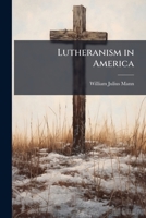 Lutheranism in America: An Essay On the Present Condition of the Lutheran Church in the United States 1104186373 Book Cover