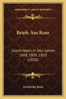 Briefe Aus Rom: Geschrieben In Den Jahren 1808, 1809, 1810 (1820) 1160049130 Book Cover