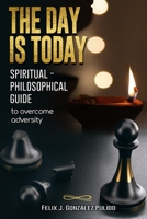 The day is today: Spiritual - philosophical guide to overcome adversity B0915H379G Book Cover