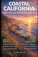 Coastal California Road Trip And Adventure Guide 2026: Explore Iconic Landmarks, Secluded Spots, Charming Coastal Towns, and Epic Road Trips from San Diego to Mendocino B0GL37C6ML Book Cover