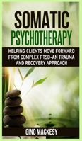Somatic Psychotherapy: Helping Clients Move Forward from Complex PTSD - An Trauma and recovery Approach B0849T1P53 Book Cover