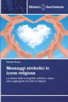 Messaggi simbolici in icone religiose: La natura nella iconografia cattolica: valore etico aggregante tra tutte le religioni 6138390660 Book Cover