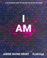 I AM : A Life-changing Guide to Creating the Future You Desire 1546666036 Book Cover