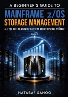 A Beginner's Guide to Mainframe z/OS Storage Management - All you need to know of Datasets and Peripheral Storage - Book 3 9376318285 Book Cover