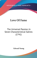 Love of Fame the Universal Passion. In Seven Characteristical Satyrs. By Edward Young, ... The Tenth Edition 1170571301 Book Cover